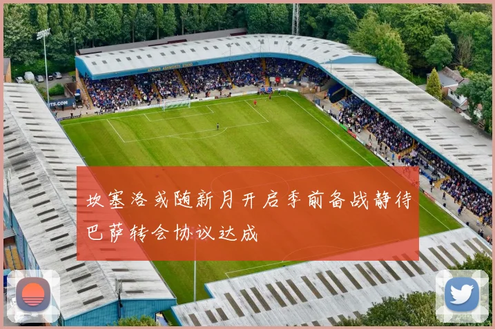 坎塞洛或随新月开启季前备战静待巴萨转会协议达成