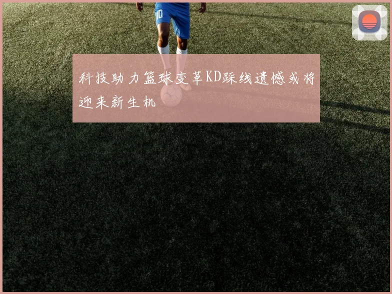 科技助力篮球变革KD踩线遗憾或将迎来新生机
